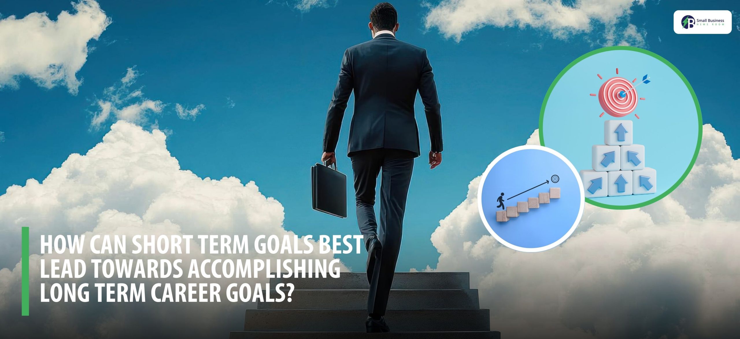 How Can Short Term Goals Best Lead Towards Accomplishing Long Term Career Goals